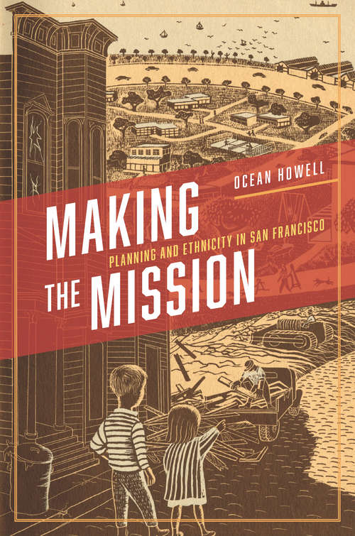 Book cover of Making the Mission: Planning and Ethnicity in San Francisco (Historical Studies of Urban America)