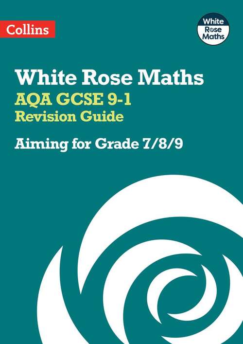 Book cover of White Rose Maths — AQA GCSE 9-1 REVISION GUIDE: Aiming for a Grade 7/8/9: Aiming For A Grade 7/8/9