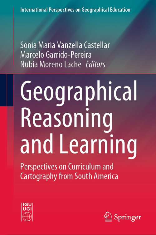 Book cover of Geographical Reasoning and Learning: Perspectives on Curriculum and Cartography from South America (1st ed. 2021) (International Perspectives on Geographical Education)