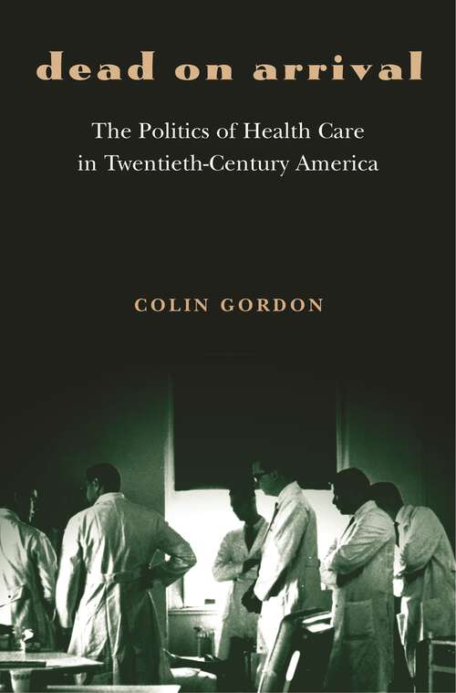 Book cover of Dead on Arrival: The Politics of Health Care in Twentieth-Century America