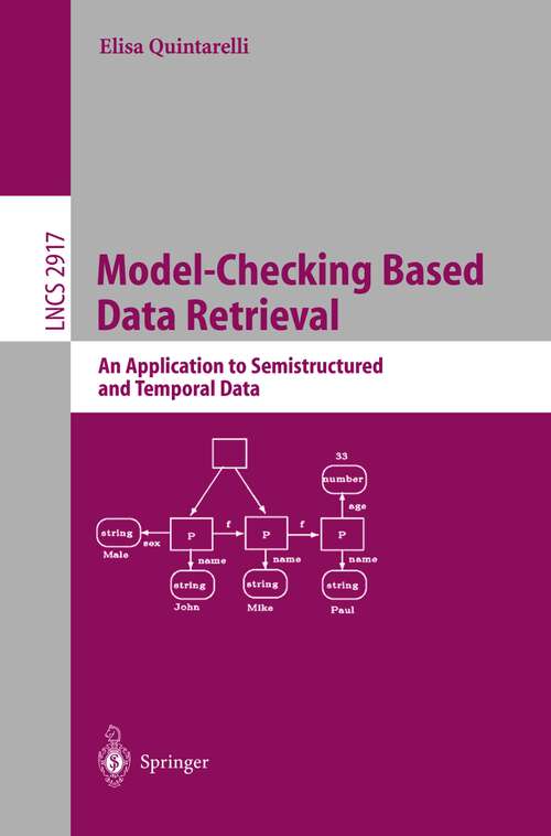 Book cover of Model-Checking Based Data Retrieval: An Application to Semistructured and Temporal Data (2004) (Lecture Notes in Computer Science #2917)