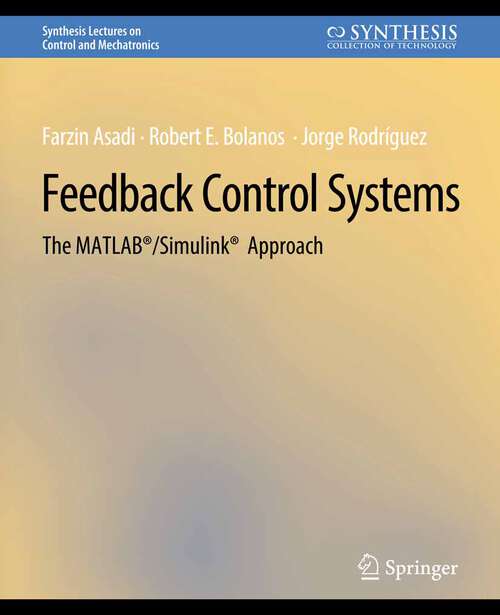 Book cover of Feedback Control Systems: The MATLAB®/Simulink® Approach (Synthesis Lectures on Control and Mechatronics)