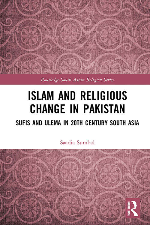 Book cover of Islam and Religious Change in Pakistan: Sufis and Ulema in 20th Century South Asia (Routledge South Asian Religion Series)