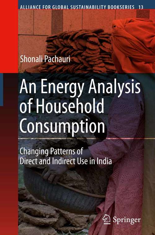 Book cover of An Energy Analysis of Household Consumption: Changing Patterns of Direct and Indirect Use in India (2007) (Alliance for Global Sustainability Bookseries #13)