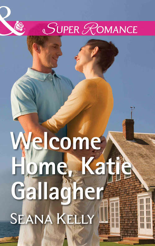 Book cover of Welcome Home, Katie Gallagher: From Maine With Love (ePub edition) (Mills And Boon Superromance Ser.: Vol. 2091)