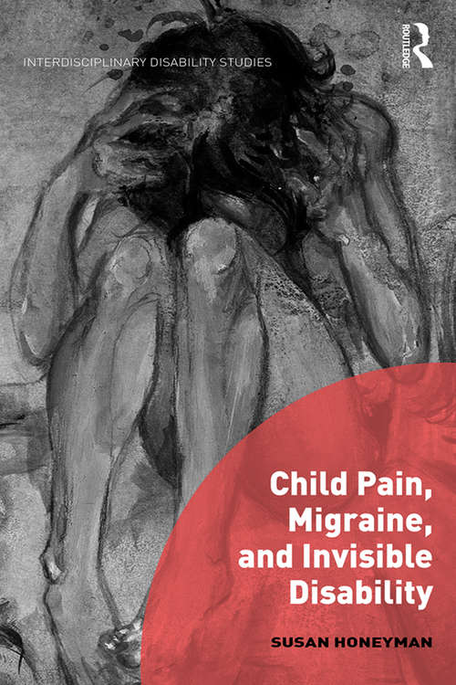 Book cover of Child Pain, Migraine, and Invisible Disability (Interdisciplinary Disability Studies)