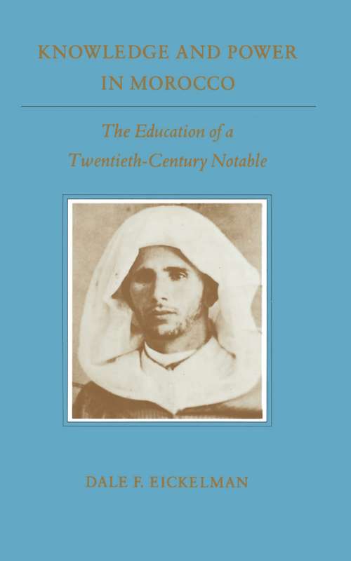 Book cover of Knowledge and Power in Morocco: The Education of a Twentieth-Century Notable (Princeton Studies on the Near East #1)