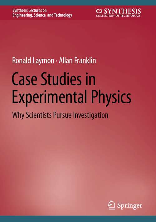 Book cover of Case Studies in Experimental Physics: Why Scientists Pursue Investigation (1st ed. 2022) (Synthesis Lectures on Engineering, Science, and Technology)