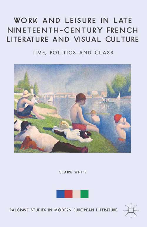 Book cover of Work and Leisure in Late Nineteenth-Century French Literature and Visual Culture: Time, Politics and Class (2014) (Palgrave Studies in Modern European Literature)