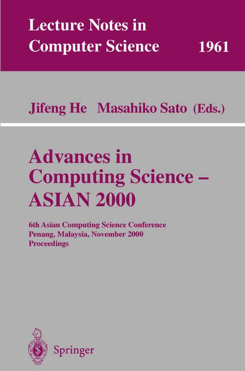 Book cover of Advances in Computing Science - ASIAN 2000: 6th Asian Computing Science Conference Penang, Malaysia, November 25-27, 2000 Proceedings (2000) (Lecture Notes in Computer Science #1961)