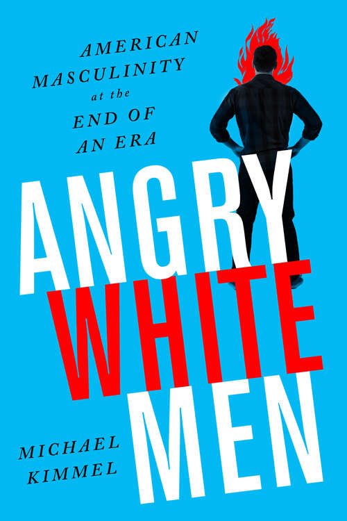 Book cover of Angry White Men: American Masculinity at the End of an Era (2)