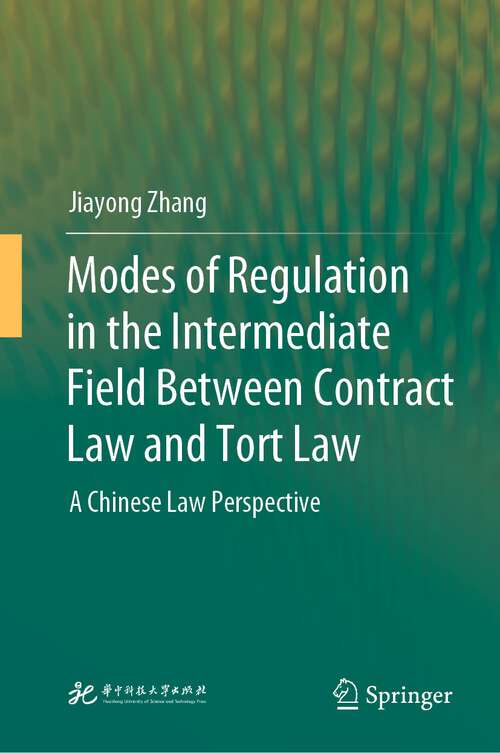 Book cover of Modes of Regulation in the Intermediate Field  Between Contract Law and Tort Law: A Chinese Law Perspective (1st ed. 2023)
