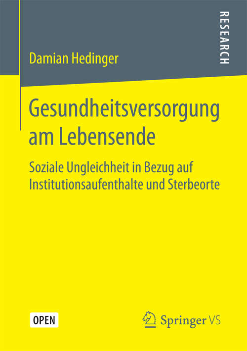 Book cover of Gesundheitsversorgung am Lebensende: Soziale Ungleichheit in Bezug auf Institutionsaufenthalte und Sterbeorte (1. Aufl. 2016)