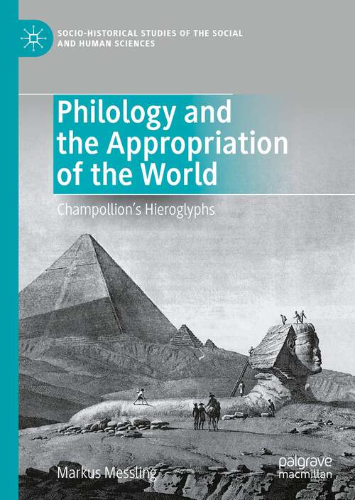 Book cover of Philology and the Appropriation of the World: Champollion’s Hieroglyphs (1st ed. 2023) (Socio-Historical Studies of the Social and Human Sciences)
