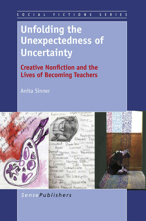 Book cover of Unfolding the Unexpectedness of Uncertainty: Creative Nonfiction and the Lives of Becoming Teachers (2013) (Social Fictions Series)