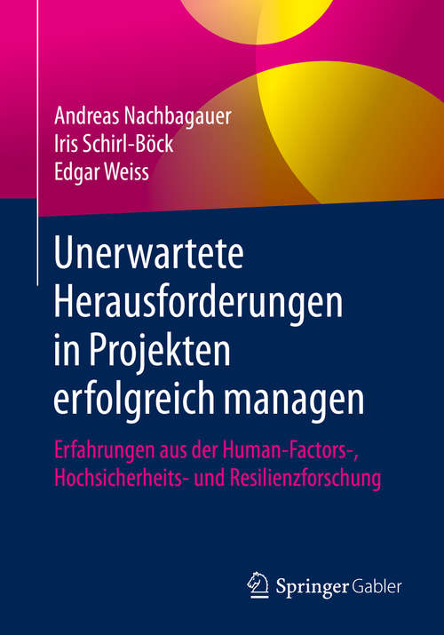 Book cover of Unerwartete Herausforderungen in Projekten erfolgreich managen: Erfahrungen aus der Human-Factors-, Hochsicherheits- und Resilienzforschung (1. Aufl. 2020)