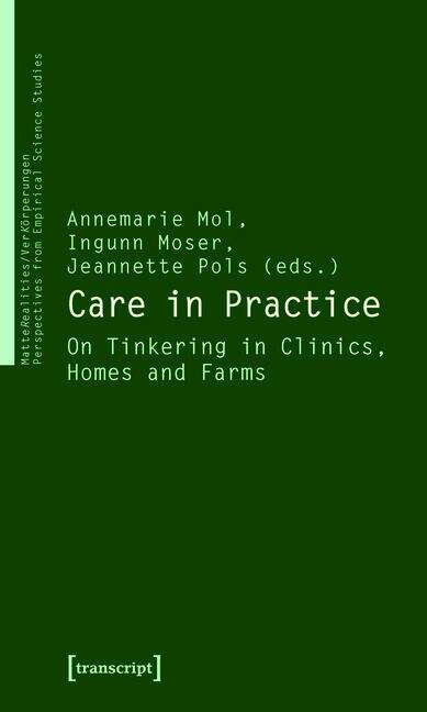 Book cover of Care in Practice: On Tinkering in Clinics, Homes and Farms (VerKörperungen/MatteRealities - Perspektiven empirischer Wissenschaftsforschung #8)
