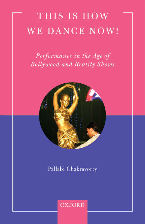 Book cover of This is How We Dance Now!: Performance in the Age of Bollywood and Reality Shows