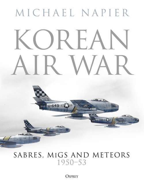 Book cover of Korean Air War: Sabres, MiGs and Meteors, 1950–53