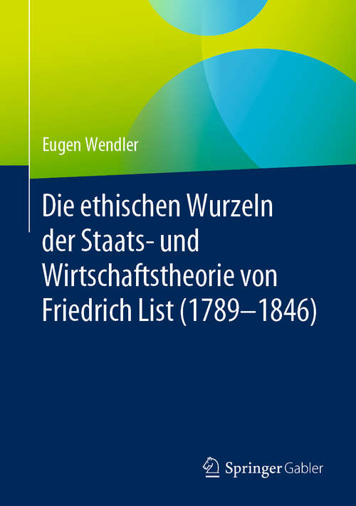 Book cover of Die ethischen Wurzeln der Staats- und Wirtschaftstheorie von Friedrich List (1789-1846) (1. Aufl. 2020)