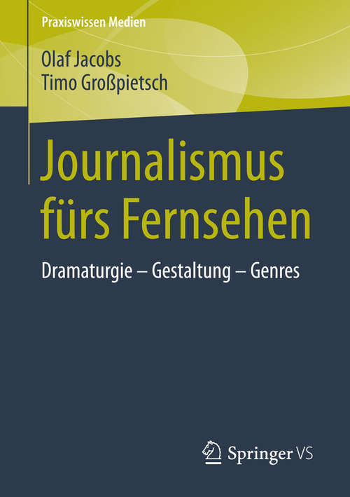 Book cover of Journalismus fürs Fernsehen: Dramaturgie - Gestaltung - Genres (2015) (Praxiswissen Medien)