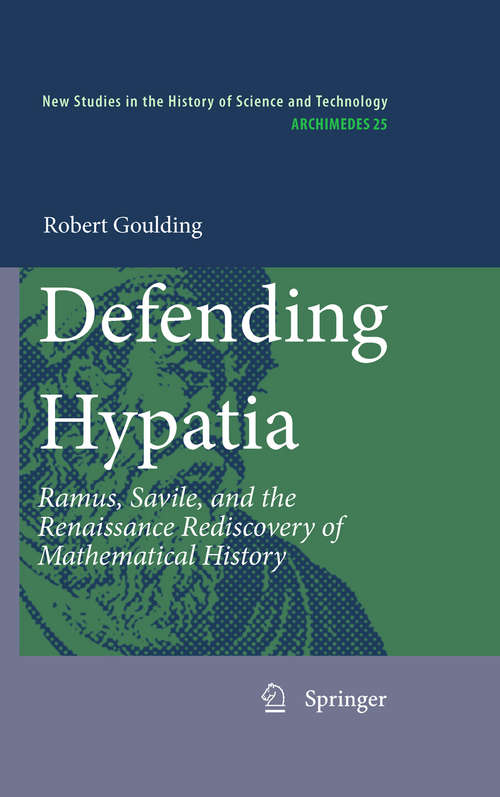 Book cover of Defending Hypatia: Ramus, Savile, and the Renaissance Rediscovery of Mathematical History (2010) (Archimedes #25)