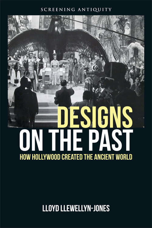 Book cover of Designs on the Past: How Hollywood Created the Ancient World