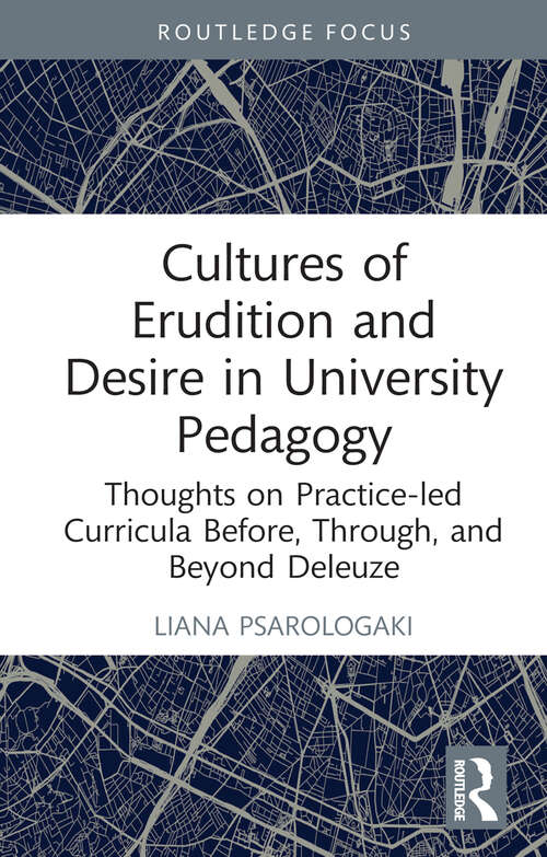 Book cover of Cultures of Erudition and Desire in University Pedagogy: Thoughts on Practice-led Curricula Before, Through, and Beyond Deleuze (Rethinking Education)