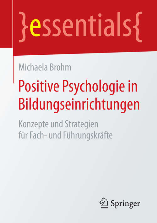 Book cover of Positive Psychologie in Bildungseinrichtungen: Konzepte und Strategien für Fach- und Führungskräfte (1. Aufl. 2016) (essentials)
