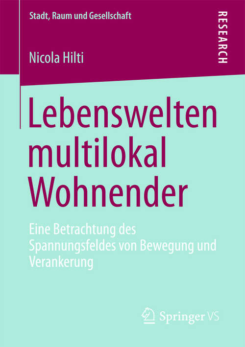 Book cover of Lebenswelten multilokal Wohnender: Eine Betrachtung des Spannungsfeldes von Bewegung und Verankerung (2013) (Stadt, Raum und Gesellschaft)