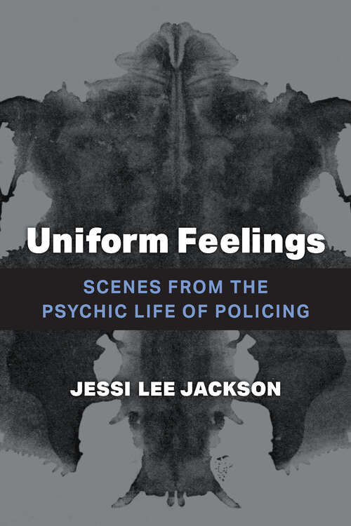 Book cover of Uniform Feelings: Scenes from the Psychic Life of Policing