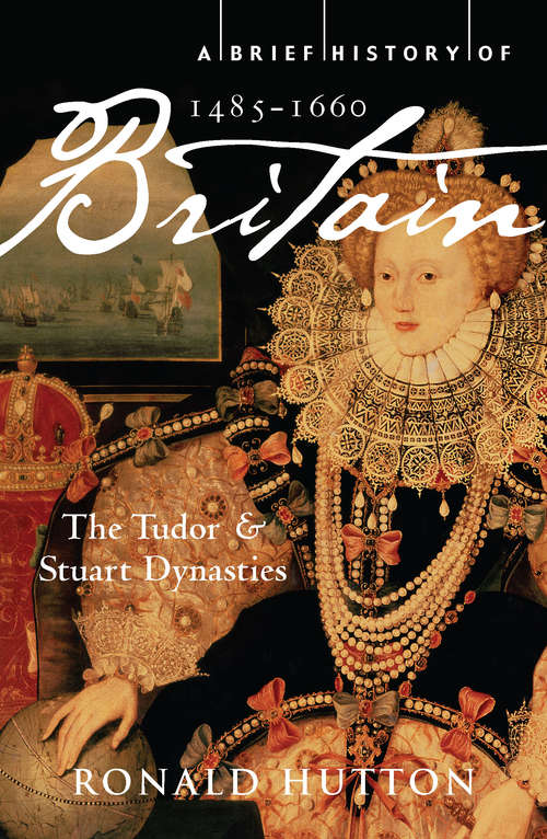 Book cover of A Brief History of Britain 1485-1660: The Tudor and Stuart Dynasties (Brief Histories)