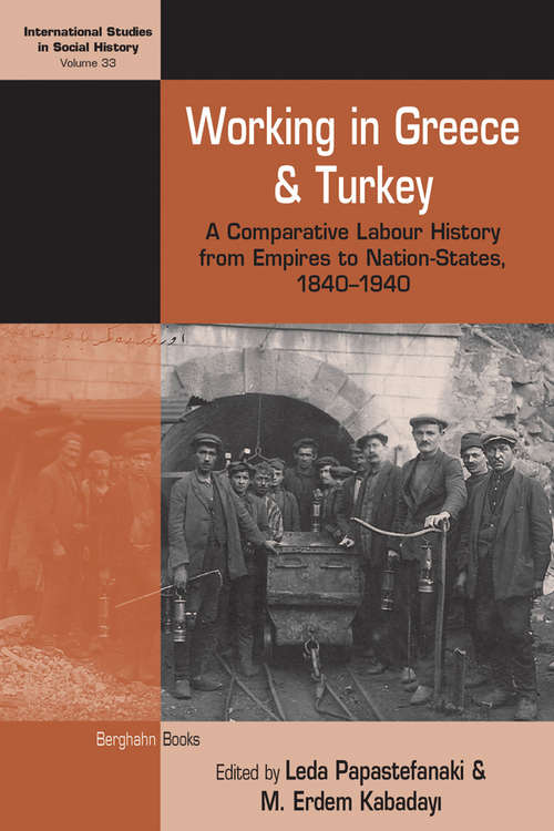 Book cover of Working in Greece and Turkey: A Comparative Labour History from Empires to Nation-States, 1840–1940 (International Studies in Social History #33)