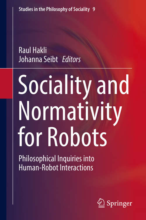 Book cover of Sociality and Normativity for Robots: Philosophical Inquiries into Human-Robot Interactions (Studies in the Philosophy of Sociality #9)