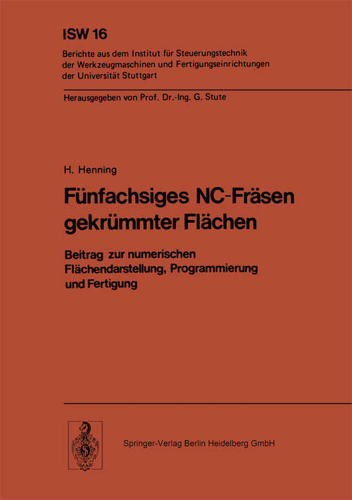 Book cover of Fünfachsiges NC-Fräsen gekrümmter Flächen: Beitrag zur numerischen Flächendarstellung, Programmierung und Fertigung (1976) (ISW Forschung und Praxis #16)