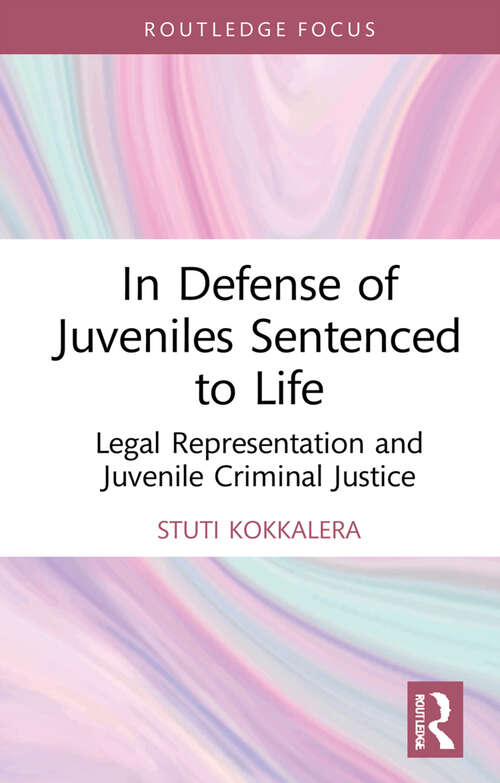 Book cover of In Defense of Juveniles Sentenced to Life: Legal Representation and Juvenile Criminal Justice (Routledge Contemporary Issues in Criminal Justice and Procedure)