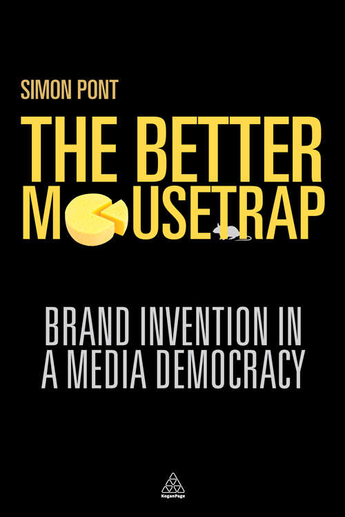 Book cover of The Better Mousetrap: Brand Invention in a Media Democracy