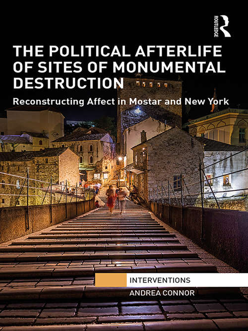 Book cover of The Political Afterlife of Sites of Monumental Destruction: Reconstructing Affect in Mostar and New York (Interventions)