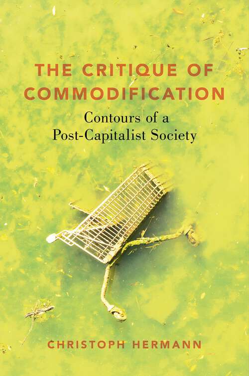 Book cover of The Critique of Commodification: Contours of a Post-Capitalist Society