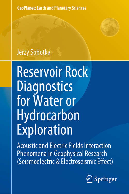 Book cover of Reservoir Rock Diagnostics for Water or Hydrocarbon Exploration: Acoustic and Electric Fields Interaction Phenomena in Geophysical Research (Seismoelectric & Electroseismic Effect) (1st ed. 2019) (GeoPlanet: Earth and Planetary Sciences)