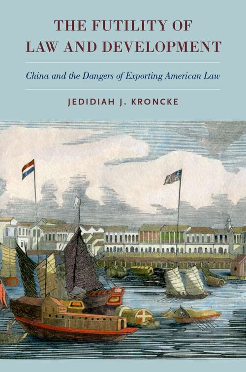 Book cover of The Futility of Law and Development: China and the Dangers of Exporting American Law