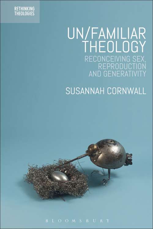 Book cover of Un/familiar Theology: Reconceiving Sex, Reproduction and Generativity (Rethinking Theologies: Constructing Alternatives in History and Doctrine)