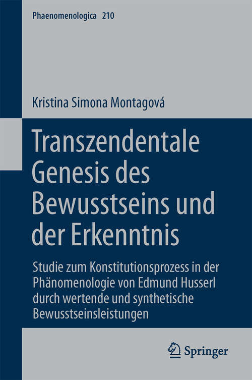 Book cover of Transzendentale Genesis des Bewusstseins und der Erkenntnis: Studie zum Konstitutionsprozess in der Phänomenologie von Edmund Husserl durch wertende und synthetische Bewusstseinsleistungen (2013) (Phaenomenologica #210)