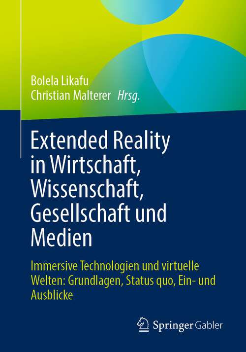 Book cover of Extended Reality in Wirtschaft, Wissenschaft, Gesellschaft und Medien: Immersive Technologien und virtuelle Welten: Grundlagen, Status quo, Ein- und Ausblicke (1. Aufl. 2023)