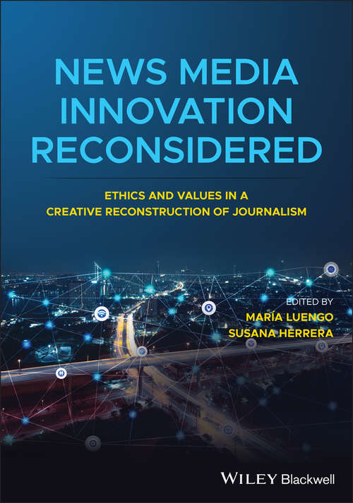 Book cover of News Media Innovation Reconsidered: Ethics and Values in a Creative Reconstruction of Journalism