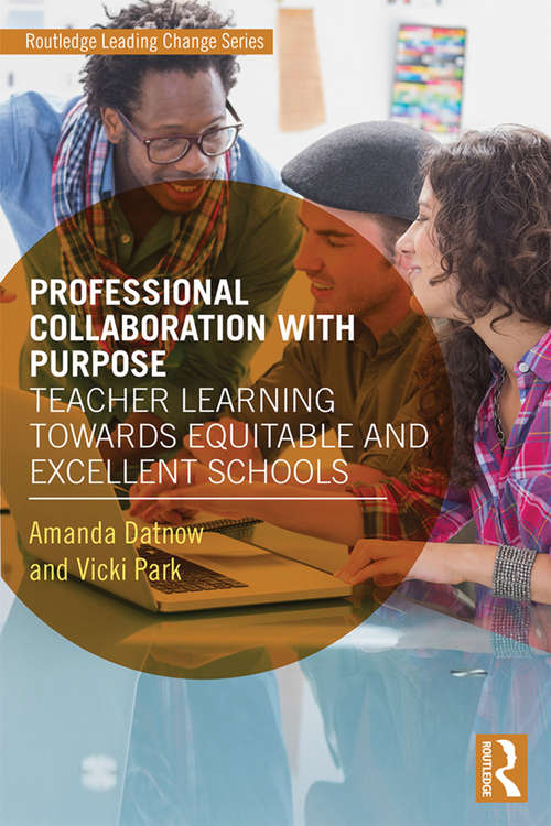 Book cover of Professional Collaboration with Purpose: Teacher Learning Towards Equitable and Excellent Schools (Routledge Leading Change Series)