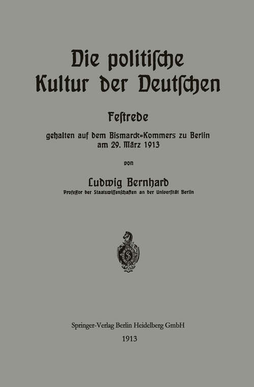 Book cover of Die politische Kultur der Deutschen: Festrede gehalten auf dem Bismarck-Kommers zu Berlin am 29. März 1913 (1913)