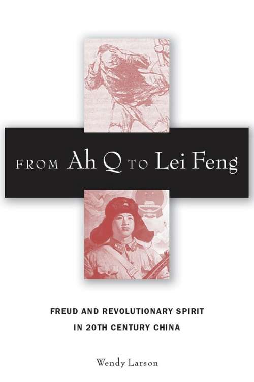 Book cover of From Ah Q to Lei Feng: Freud and Revolutionary Spirit in 20th Century China