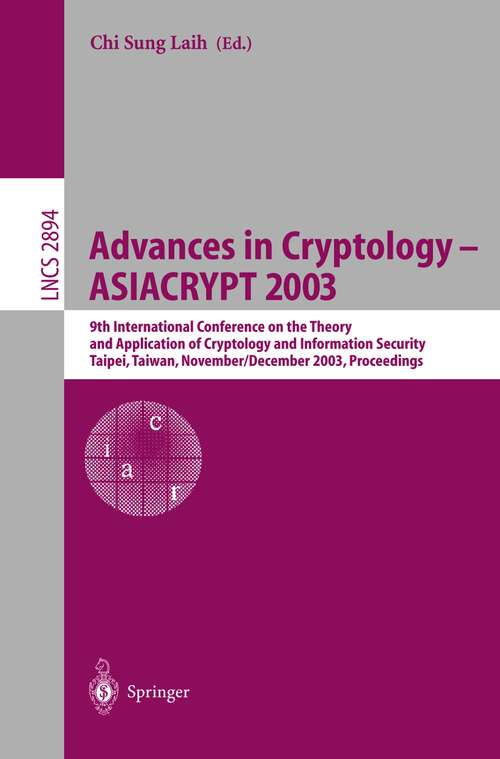 Book cover of Advances in Cryptology - ASIACRYPT 2003: 9th International Conference on the Theory and Application of Cryptology and Information Security, Taipei, Taiwan, November 30 - December 4, 2003, Proceedings (2003) (Lecture Notes in Computer Science #2894)