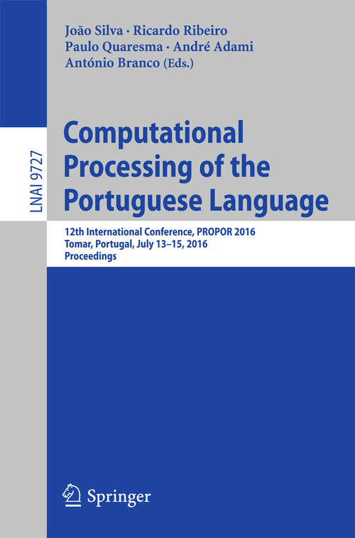 Book cover of Computational Processing of the Portuguese Language: 12th International Conference, PROPOR 2016, Tomar, Portugal, July 13-15, 2016, Proceedings (1st ed. 2016) (Lecture Notes in Computer Science #9727)